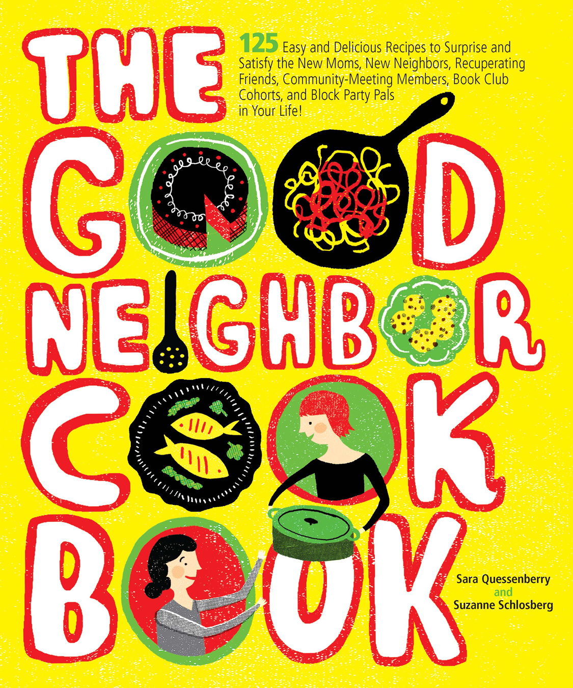 The Good Neighbor Cookbook: 125 Easy and Delicious Recipes to Surprise and Satisfy the New Moms, New Neighbors, and More