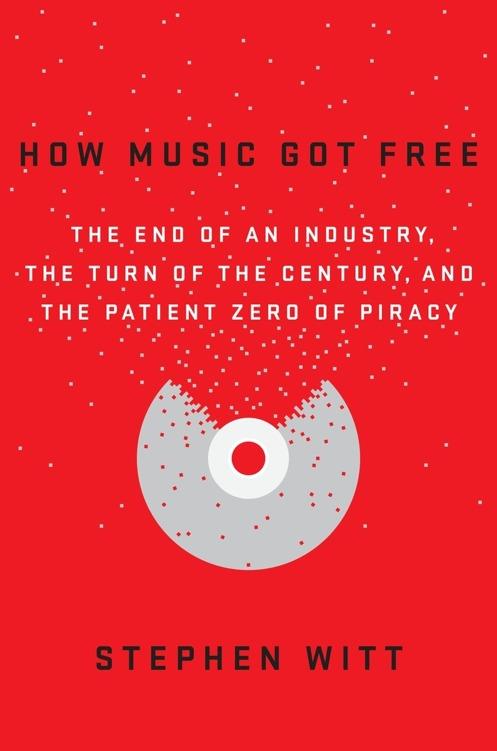 How Music Got Free: The End of an Industry, the Turn of the Century, and the Patient Zero of Piracy