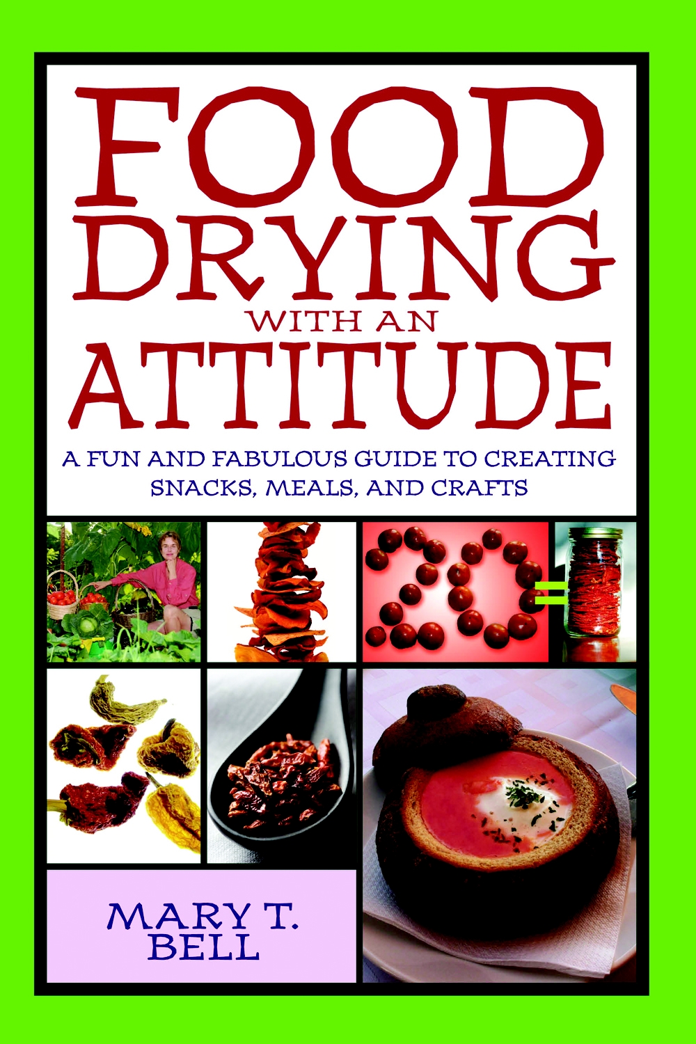 Food Drying With an Attitude: A Fun and Fabulous Guide to Creating Snacks, Meals, and Crafts