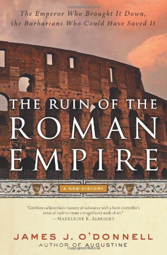 The Ruin of the Roman Empire: The Emperor Who Brought It Down, the Barbarians Who Could Have Saved It