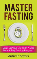 Master Fasting: Level Up Your Life With a One Meal a Day Fasting Program