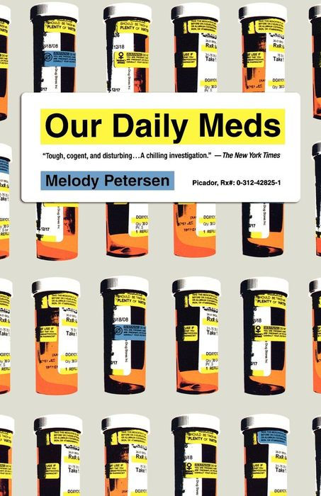 Our Daily Meds: How the Pharmaceutical Companies Transformed Themselves Into Slick Marketing Machines and Hooked the Nation on Prescription Drugs