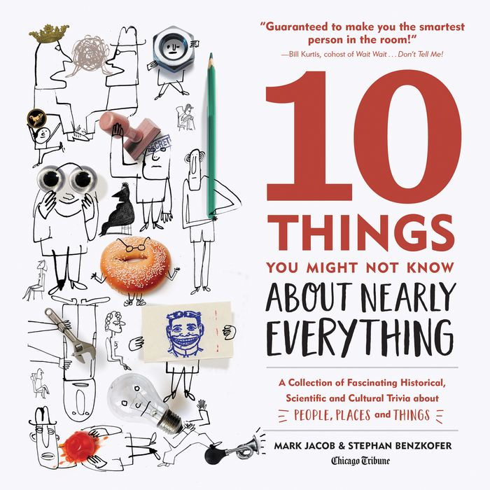 10 Things You Might Not Know About Nearly Everything: A Collection of Fascinating Historical, Scientific and Cultural Facts About People, Places and Things