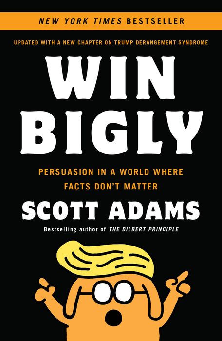 Win Bigly: Persuasion in a World Where Facts Don't Matter