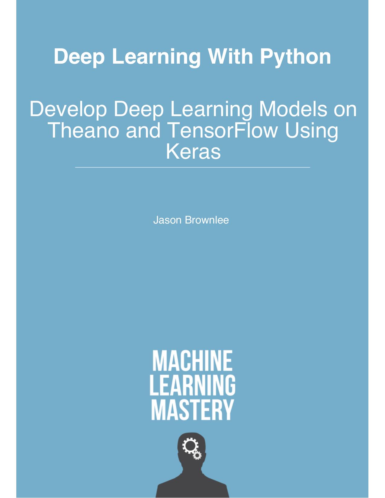 Deep Learning With Python: Develop Deep Learning Models on Theano and TensorFlow Using Keras
