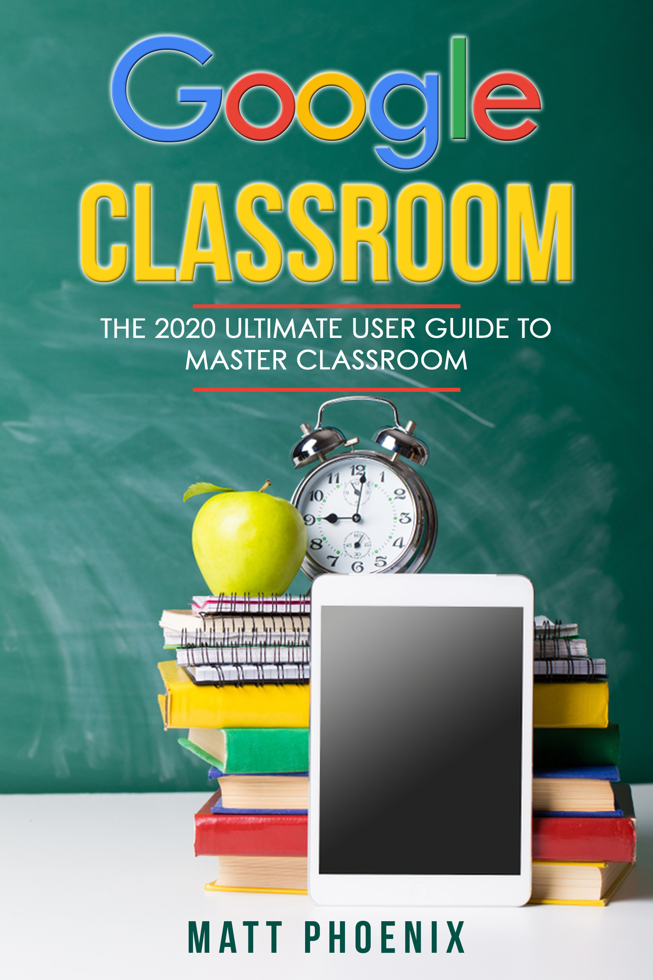 Google Classroom: The 2020 Utlimate User Guide to Master Classrom