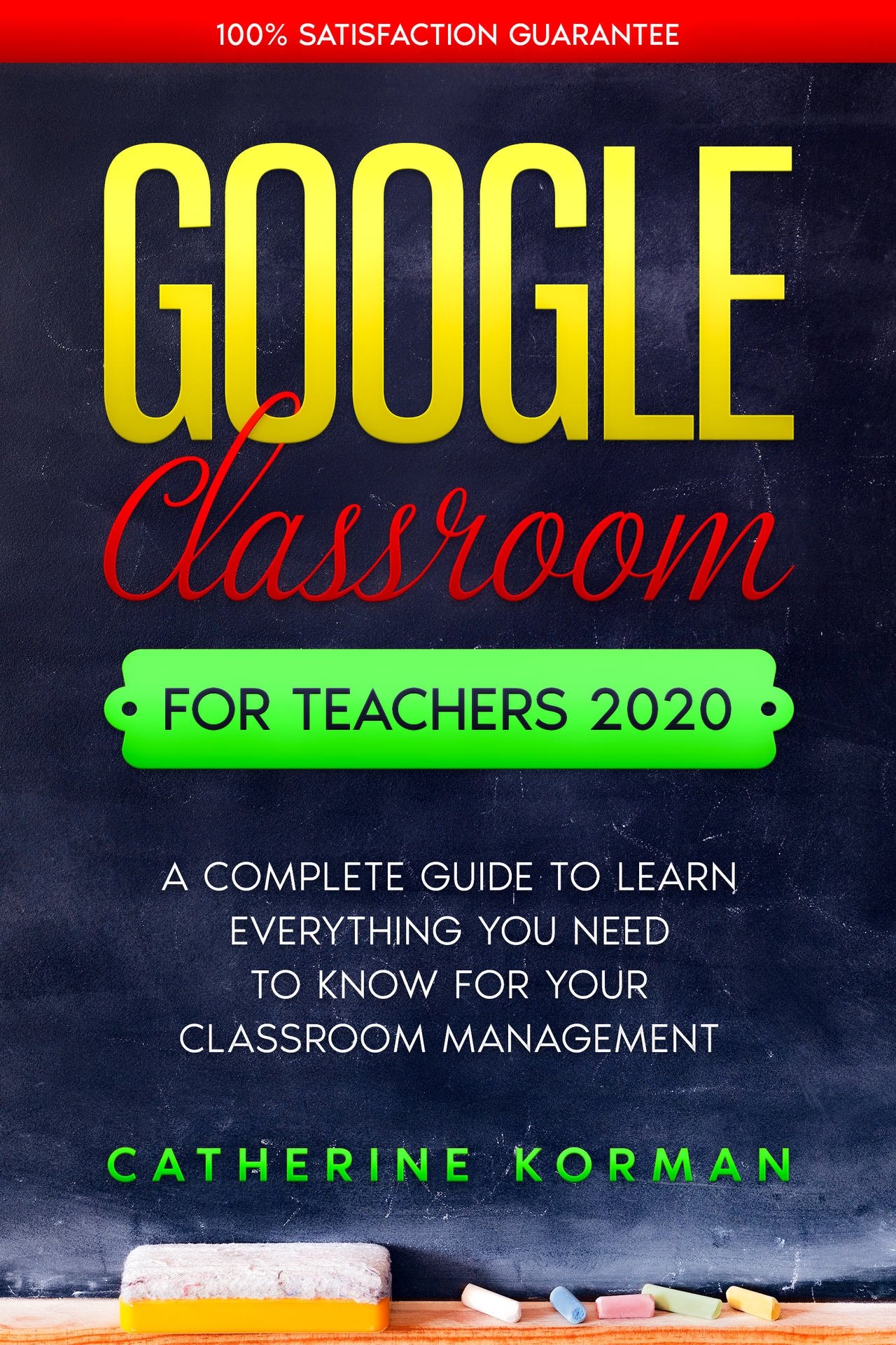 Google Classroom for Teachers 2020: A Complete Guide to Learn Everything You Need to Know for Your Classroom Management