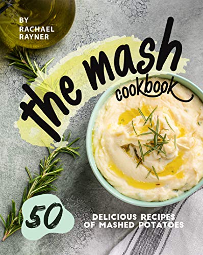 The Mash Cookbook: 50 Delicious Recipes of Mashed Potatoes