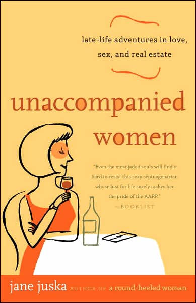 Unaccompanied Women: Late-Life Adventures in Love, Sex, and Real Estate
