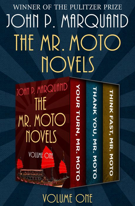 The Mr. Moto Novels Volume One: Your Turn, Mr. Moto; Thank You, Mr. Moto; And Think Fast, Mr. Moto