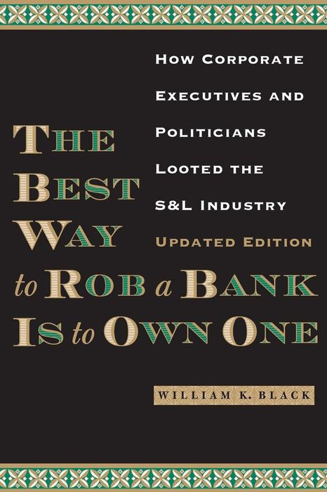 The Best Way to Rob a Bank Is to Own One: How Corporate Executives and Politicians Looted the S&L Industry