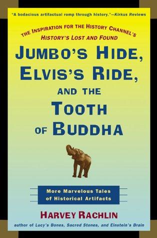 Jumbo's Hide, Elvis's Ride, and the Tooth of Buddha: More Marvelous Tales of Historical Artifacts