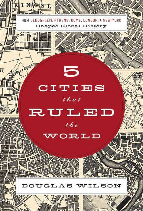 Five Cities That Ruled the World: How Jerusalem, Athens, Rome, London, and New York Shaped Global History