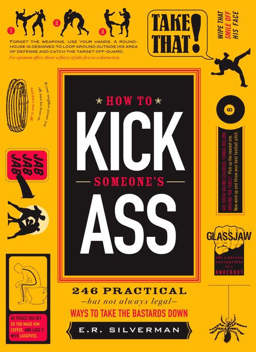 How to Kick Someone's Ass: 365 Ways to Take the Bastards Down