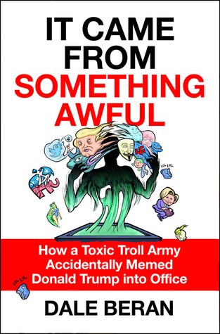 It Came From Something Awful: How an Obscure Messageboard Spawned Alt-Right Trolls and a Post-Truth America