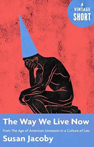 The Way We Live Now: From the Age of American Unreason in a Culture of Lies