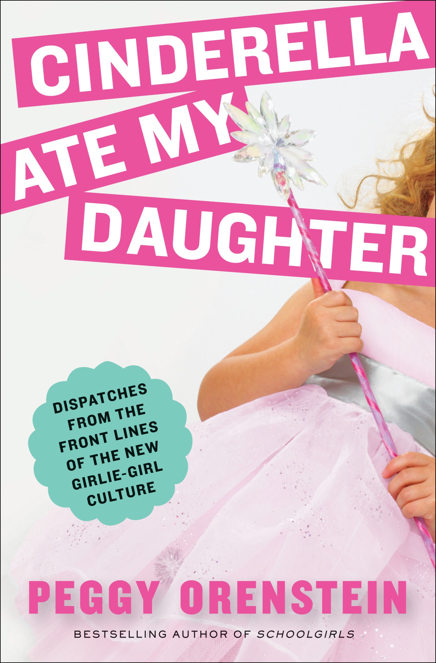 Cinderella Ate My Daughter: Dispatches From the Front Lines of the New Girlie-Girl Culture