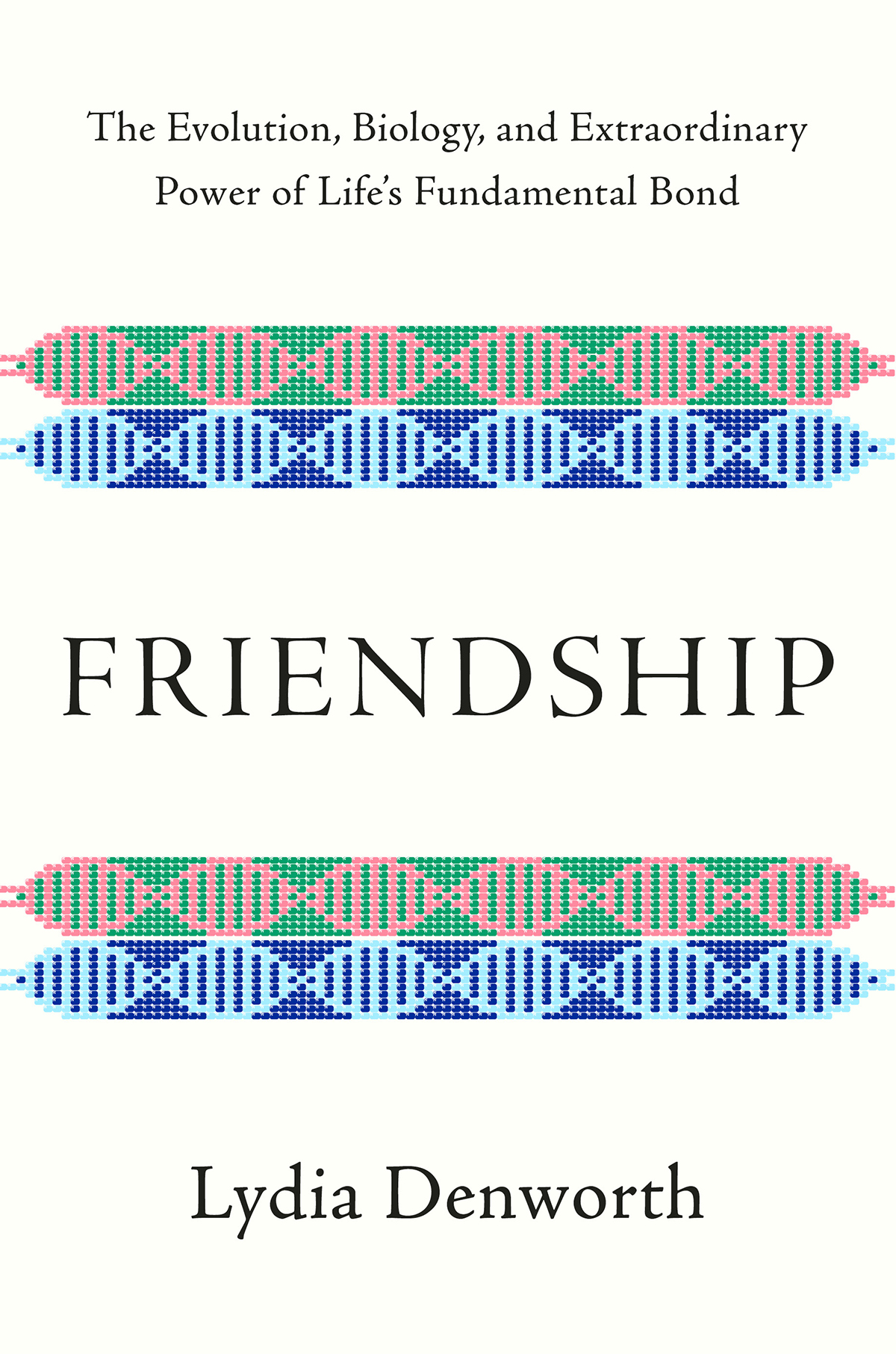 Friendship: The Evolution, Biology, and Extraordinary Power of Life's Fundamental Bond
