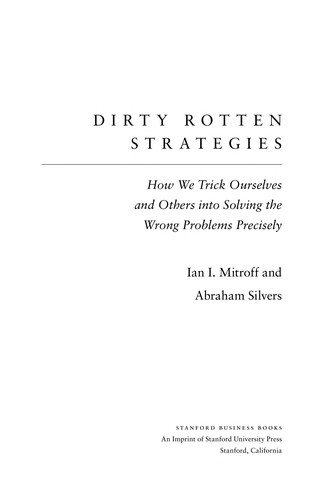 Dirty Rotten Strategies: How We Trick Ourselves and Others Into Solving the Wrong Problems Precisely
