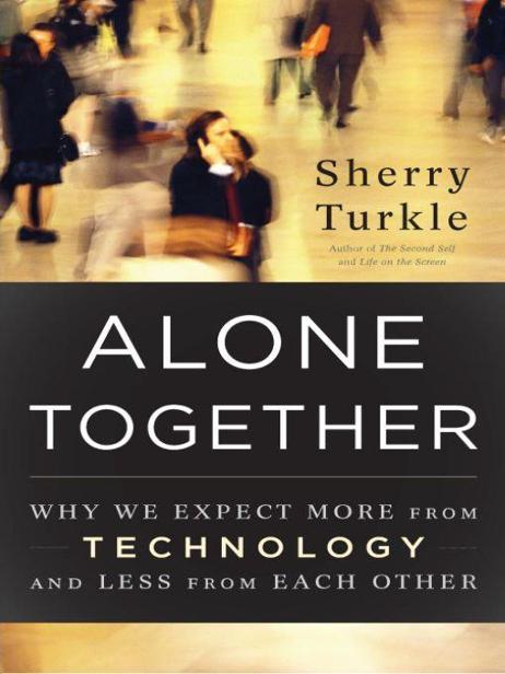 Alone Together: Why We Expect More From Technology and Less From Each Other