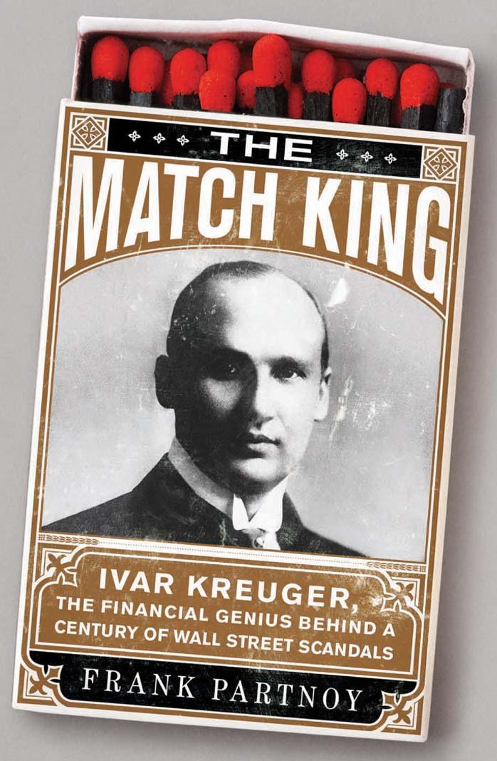 The Match King: Ivar Kreuger, the Financial Genius Behind a Century of Wall Street Scandals