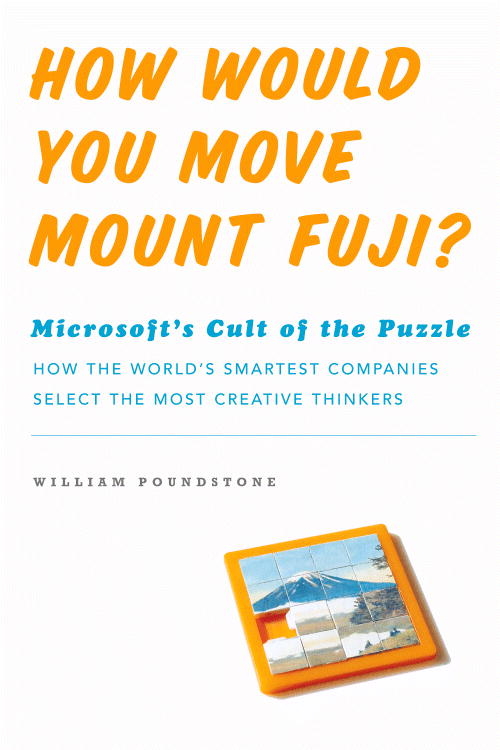 How Would You Move Mount Fuji?: Microsoft's Cult of the Puzzle - How the World's Smartest Companies Select the Most Creative Thinkers