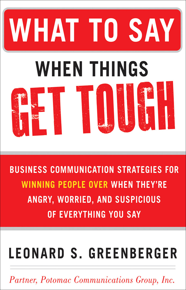 What to Say When Things Get Tough: Business Communication Strategies for Winning People Over When They're Angry, Worried and Suspicious of Everything You Say