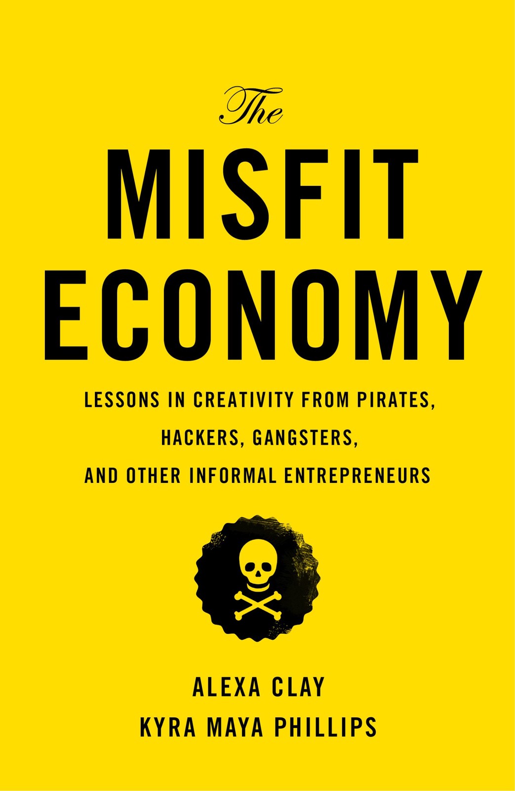 The Misfit Economy: Lessons in Creativity From Pirates, Hackers, Gangsters and Other Informal Entrepreneurs