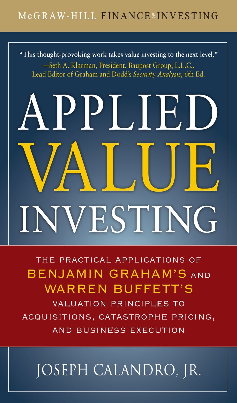 Applied Value Investing: The Practical Application of Benjamin Graham and Warren Buffett's Valuation Principles to Acquisitions, Catastrophe Pricing and Business Execution