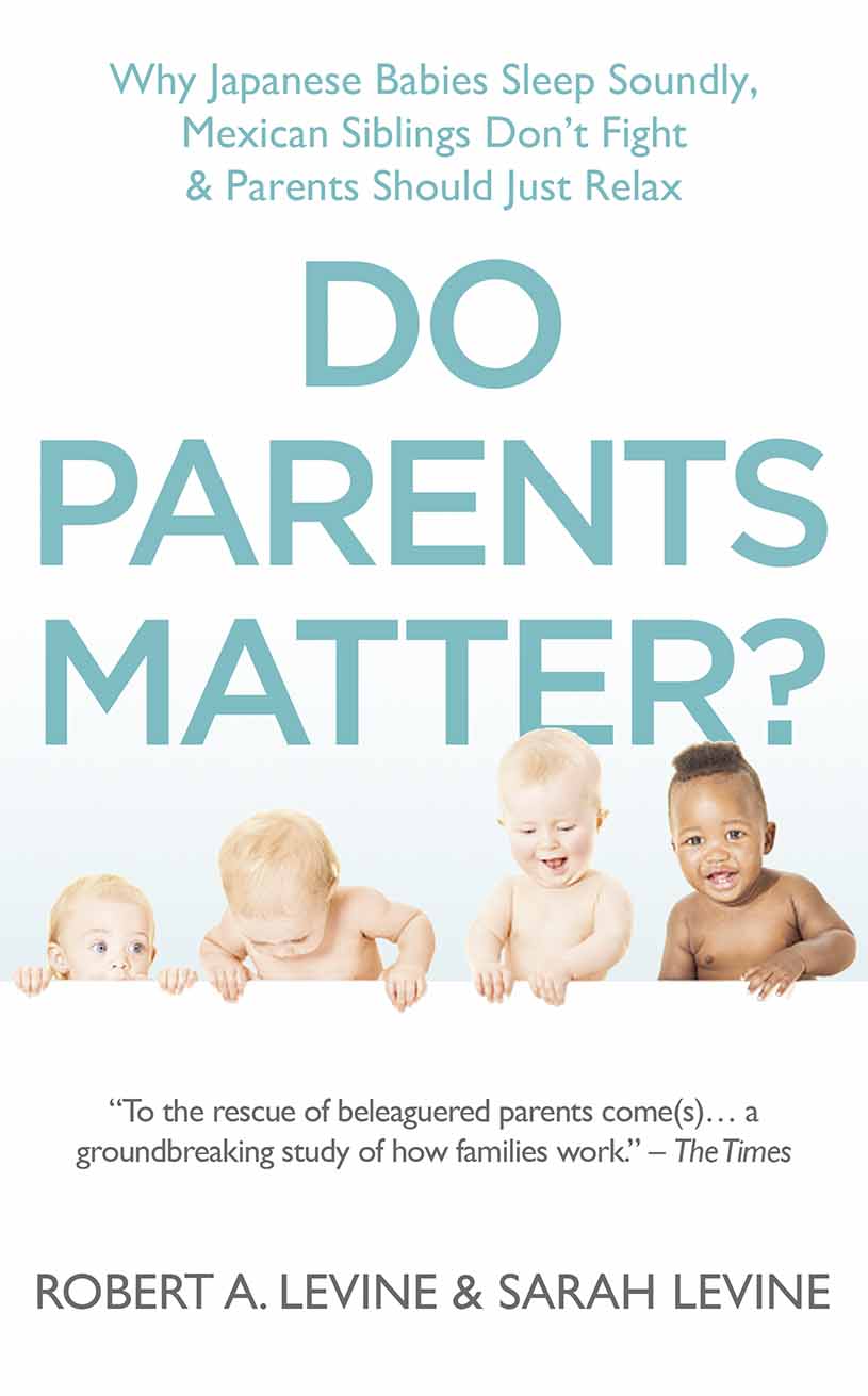 Do Parents Matter: Why Japanese Babies Sleep Soundly, Mexican Siblings Don’t Fight, and Parents Should Just Relax