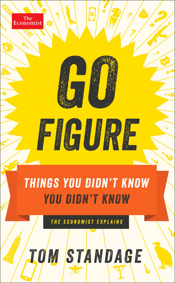 Go Figure: And Other Things You Didn't Know You Didn't Know: The Economist Explains