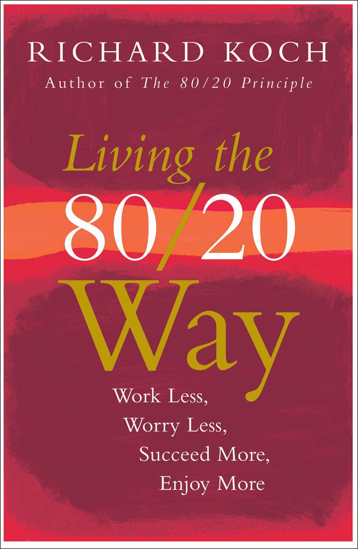 Living the 80/20 Way: Work Less, Worry Less, Succeed More, Enjoy More