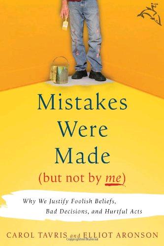 Mistakes Were Made (But Not by Me): Why We Justify Foolish Beliefs, Bad Decisions, and Hurtful Acts