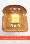 Good Calories, Bad Calories: Challenging the Conventional Wisdom on Diet, Weight Control, and Disease