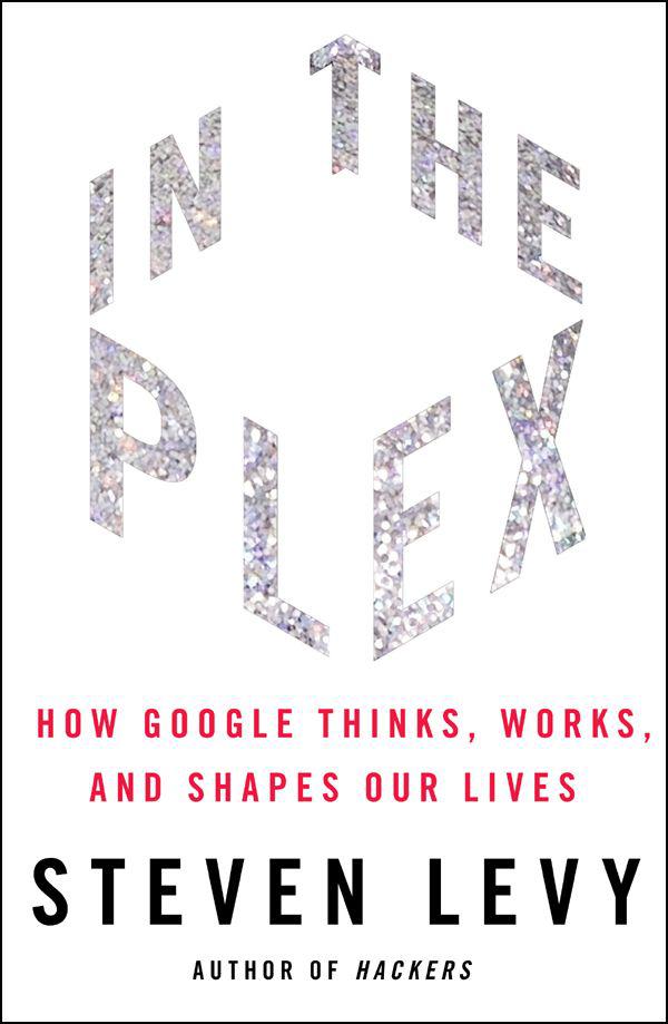 In the Plex: How Google Thinks, Works, and Shapes Our Lives