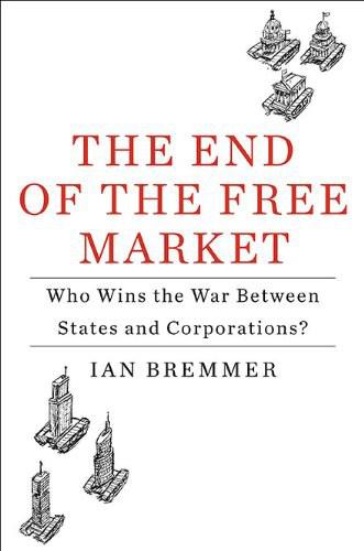 The End of the Free Market: Who Wins the War Between States and Corporations?