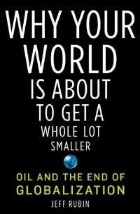 Why Your World Is About to Get a Whole Lot Smaller: Oil and the End of Globalization