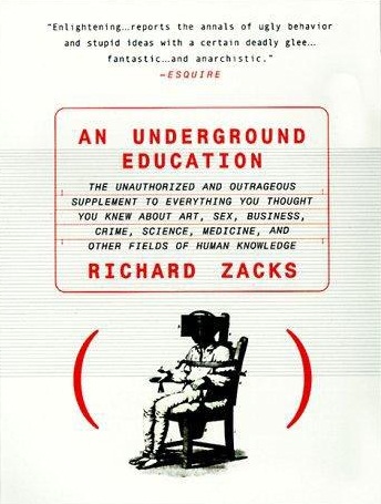 An Underground Education: The Unauthorized and Outrageous Supplement to Everything You Thought You Knew About Art, Sex, Business, Crime, Science, Medicine, and Other Fields of Human Knowledge