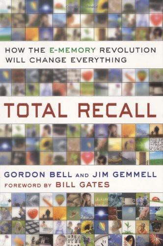 Total Recall: How the E-Memory Revolution Will Change Everything