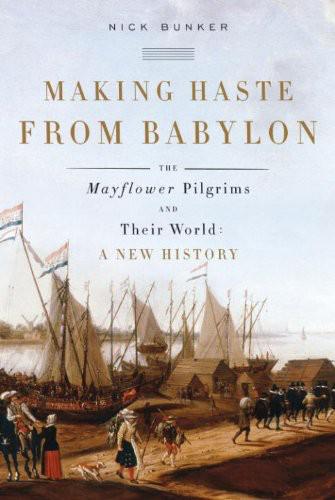 Making Haste From Babylon: The Mayflower Pilgrims and Their World: A New History