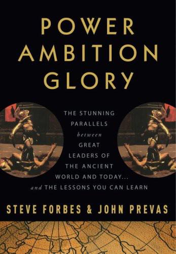 Power Ambition Glory: The Stunning Parallels Between Great Leaders of the Ancient World and Today ... And the Lessons You Can Learn