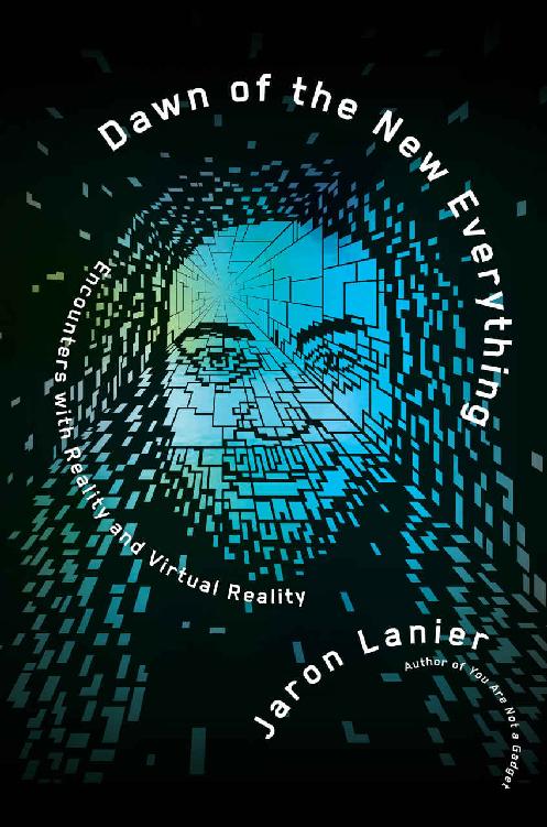 Dawn of the New Everything: Encounters With Reality and Virtual Reality