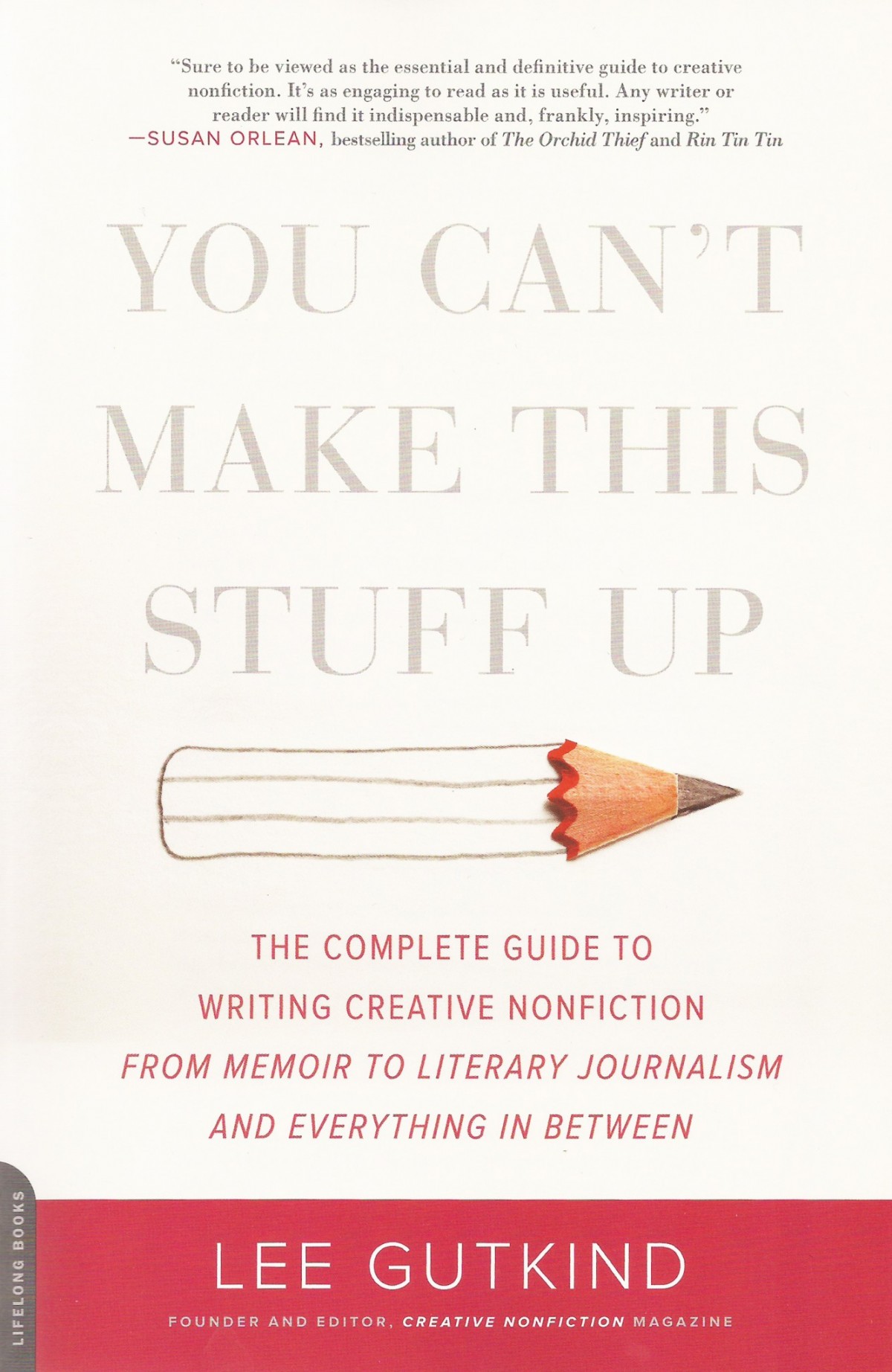 You Can't Make This Stuff Up: The Complete Guide to Writing Creative Nonfiction--From Memoir to Literary Journalism and Everything in Between
