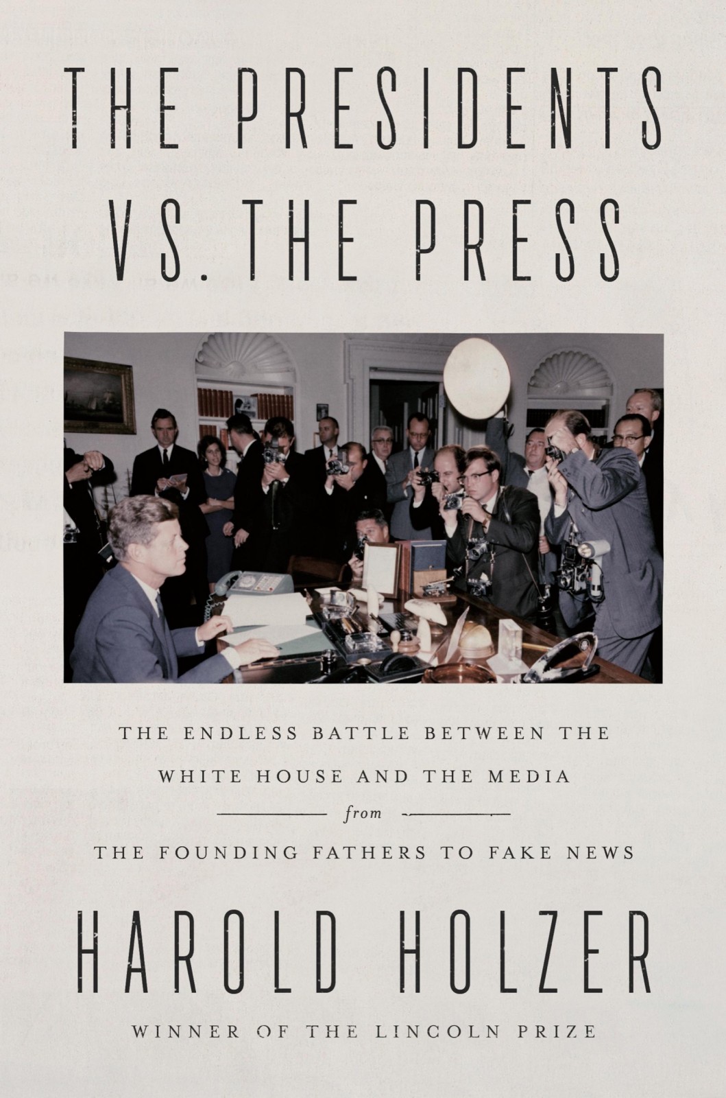 The Presidents vs. The Press: The Endless Battle Between the White House and the Media--From the Founding Fathers to Fake News