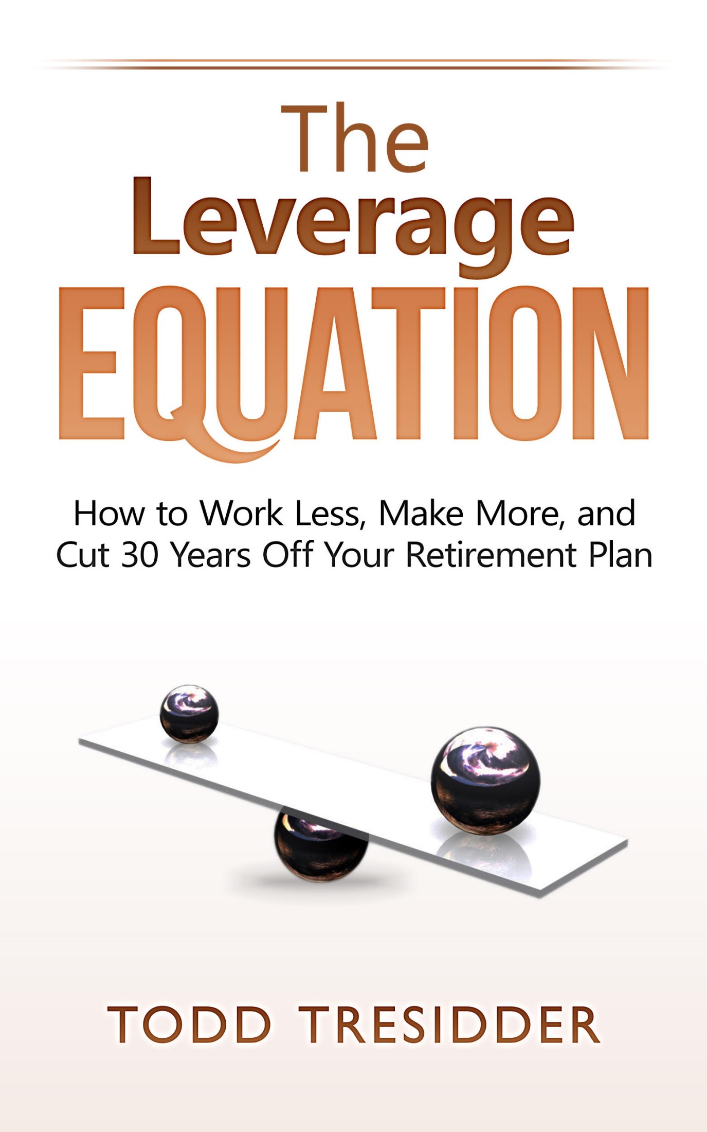 The Leverage Equation: How to Work Less, Make More, and Cut 30 Years Off Your Retirement Plan