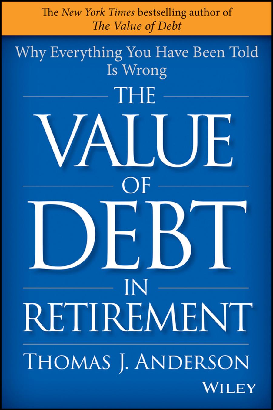 The Value of Debt in Retirement: Why Everything You Have Been Told Is Wrong