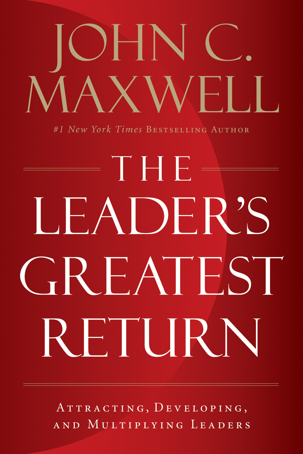 The Leader's Greatest Return: Attracting, Developing, and Multiplying Leaders