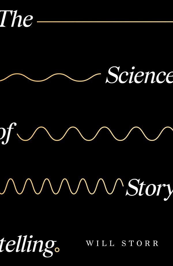 The Science of Storytelling: Why Stories Make Us Human and How to Tell Them Better
