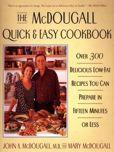 The McDougall Quick and Easy Cookbook: Over 300 Delicious Low-Fat Recipes You Can Prepare in Fifteen Minutes or Less