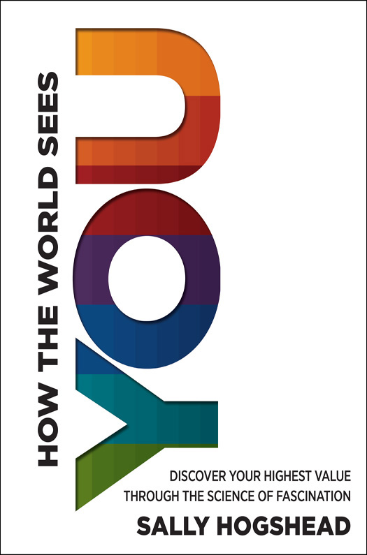 How the World Sees You: Discover Your Highest Value Through the Science of Fascination